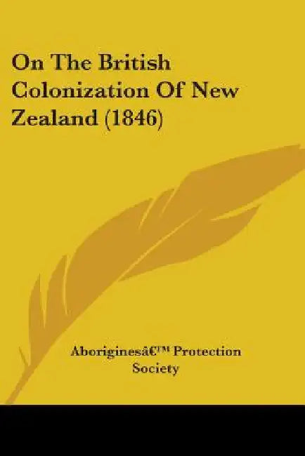 On The British Colonization Of New Zealand (1846) by Aboriginesâ (Tm) Protection Society