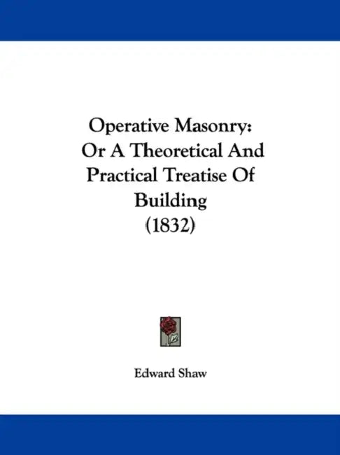 Operative Masonry: Or A Theoretical And Practical Treatise Of Building (1832) by Edward Shaw