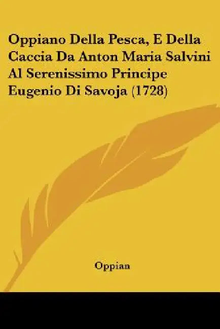 Oppiano Della Pesca, E Della Caccia Da Anton Maria Salvini Al Serenissimo Principe Eugenio Di Savoja (1728) by Oppian