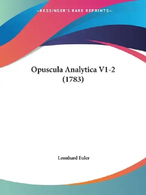 Opuscula Analytica V1-2 (1783) by Leonhard Euler