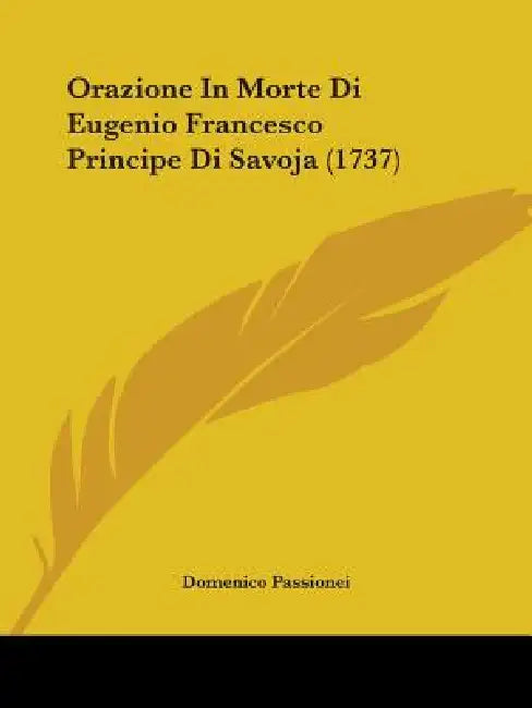 Orazione In Morte Di Eugenio Francesco Principe Di Savoja (1737) by Domenico Passionei