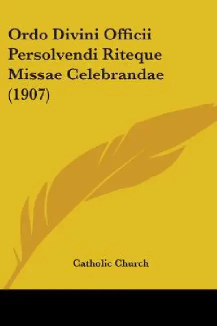 Ordo Divini Officii Persolvendi Riteque Missae Celebrandae (1907) by Catholic Church