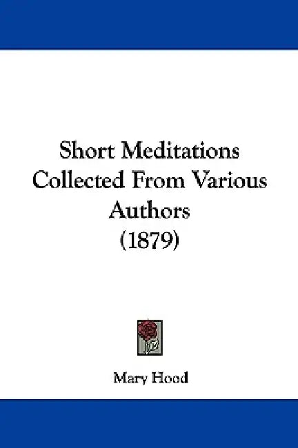 Short Meditations Collected From Various Authors (1879) by Mary Hood