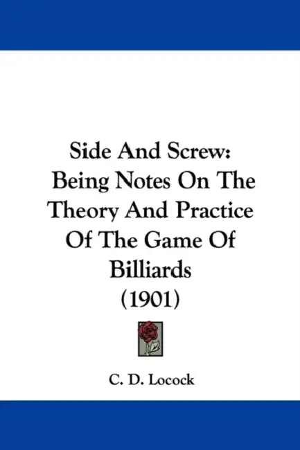Side And Screw: Being Notes On The Theory And Practice Of The Game Of Billiards (1901) by C. D. Locock