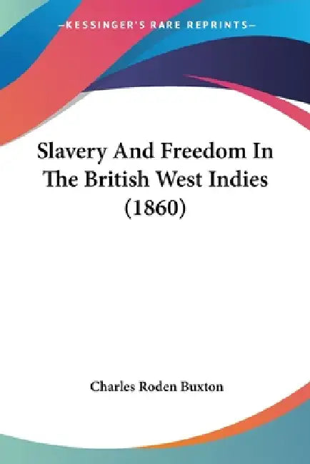 Slavery And Freedom In The British West Indies (1860) by Charles Roden Buxton