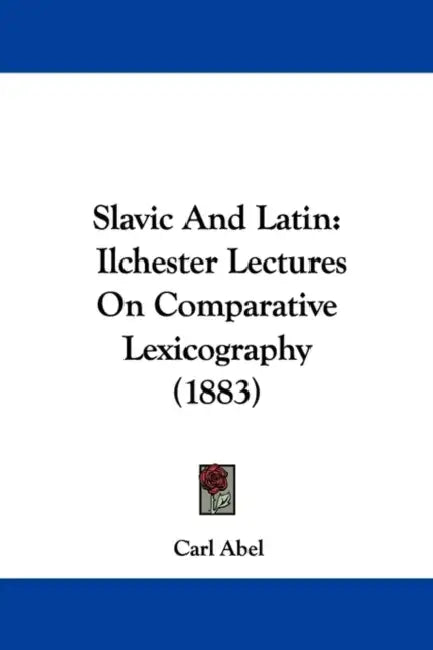 Slavic And Latin: Ilchester Lectures On Comparative Lexicography (1883) by Carl Abel