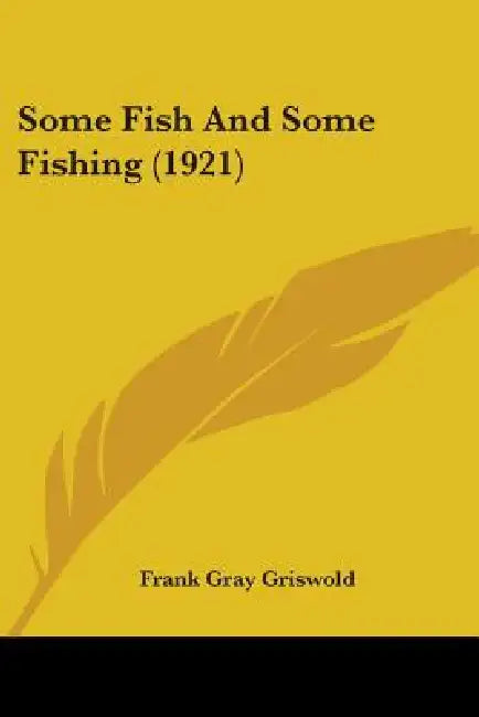 Some Fish And Some Fishing (1921) by Frank Gray Griswold