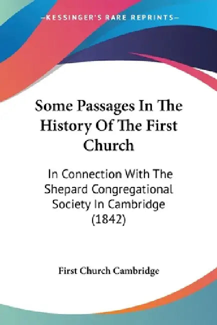 Some Passages In The History Of The First Church: In Connection With The Shepard Congregational Society In Cambridge (1842) by First Church Cambridge