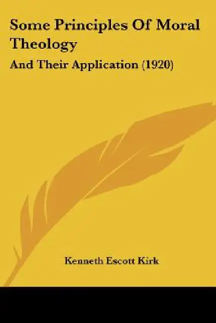 Some Principles Of Moral Theology: And Their Application (1920) by Kenneth Escott Kirk