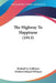 The Highway To Happiness (1913) by Richard Le Gallienne, Herbert Deland Williams