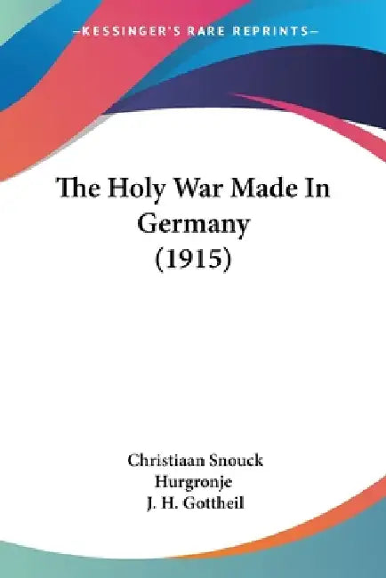 The Holy War Made In Germany (1915) by Christiaan Snouck Hurgronje, J. H. Gottheil