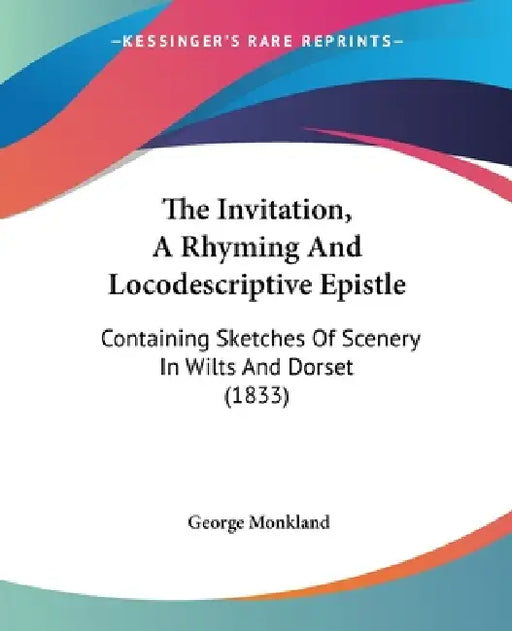 The Invitation, A Rhyming And Locodescriptive Epistle: Containing Sketches Of Scenery In Wilts And Dorset (1833) by George Monkland