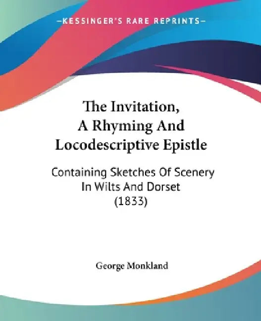 The Invitation, A Rhyming And Locodescriptive Epistle: Containing Sketches Of Scenery In Wilts And Dorset (1833) by George Monkland