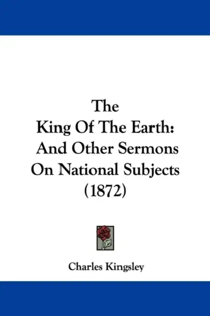 The King Of The Earth: And Other Sermons On National Subjects (1872) by Charles Kingsley