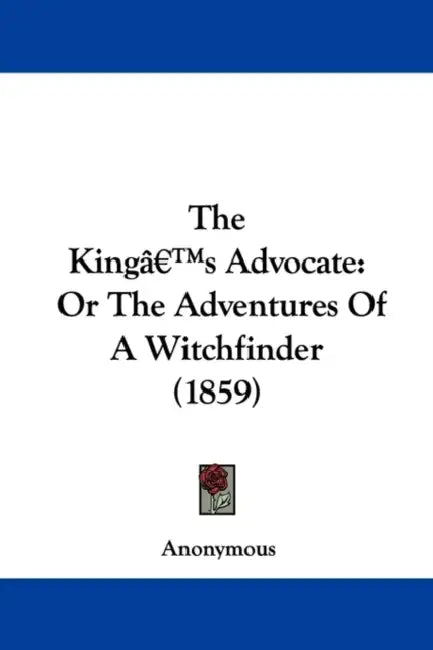 The King's Advocate: Or The Adventures Of A Witchfinder (1859) by Anonymous