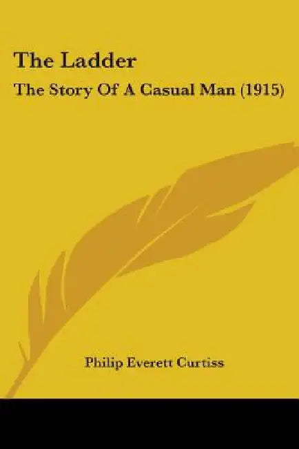 The Ladder: The Story Of A Casual Man (1915) by Philip Everett Curtiss