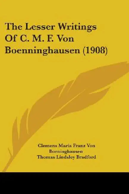 The Lesser Writings Of C. M. F. Von Boenninghausen (1908) by Clemens Maria Franz Von Boeninghausen, Thomas Lindsley Bradford, L. H. Tafel