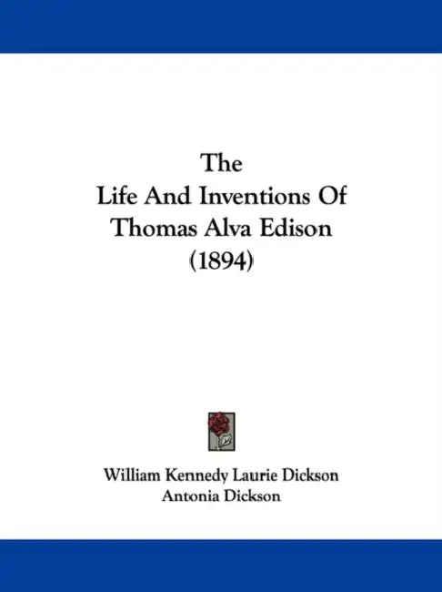 The Life And Inventions Of Thomas Alva Edison (1894) by William Kennedy Laurie Dickson, Antonia Dickson