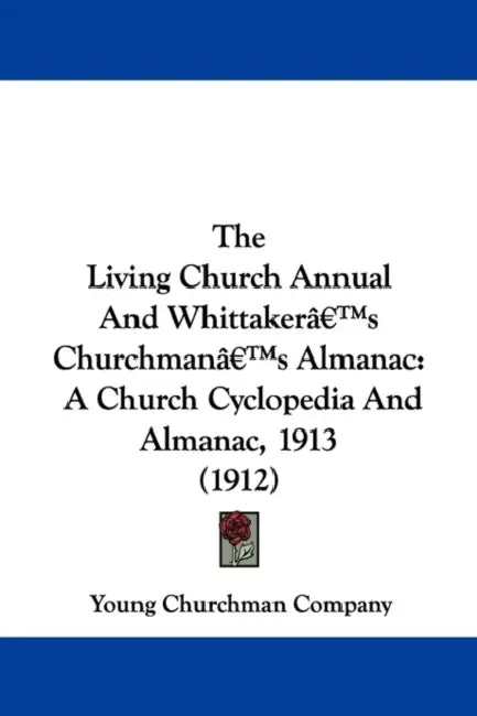 The Living Church Annual And Whittaker's Churchman's Almanac: A Church Cyclopedia And Almanac, 1913 (1912) by Young Churchman Company