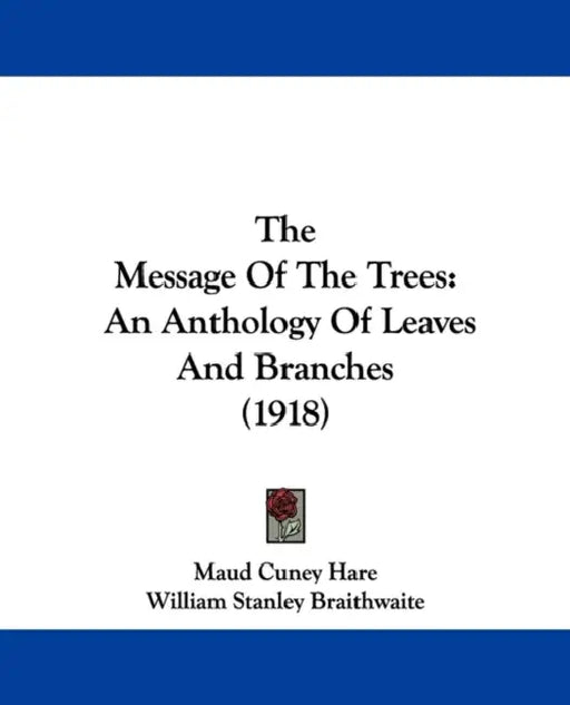The Message Of The Trees: An Anthology Of Leaves And Branches (1918) by Maud Cuney Hare, William Stanley Braithwaite