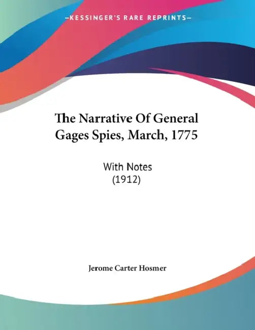 The Narrative Of General Gages Spies, March, 1775: With Notes (1912) by Jerome Carter Hosmer