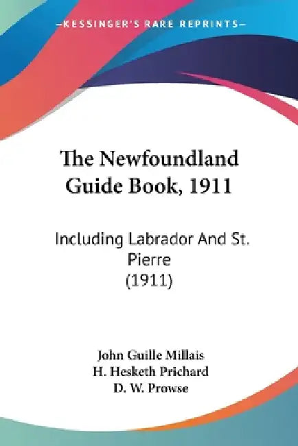 The Newfoundland Guide Book, 1911: Including Labrador And St. Pierre (1911) by John Guille Millais, H. Hesketh Prichard, D. W. Prowse