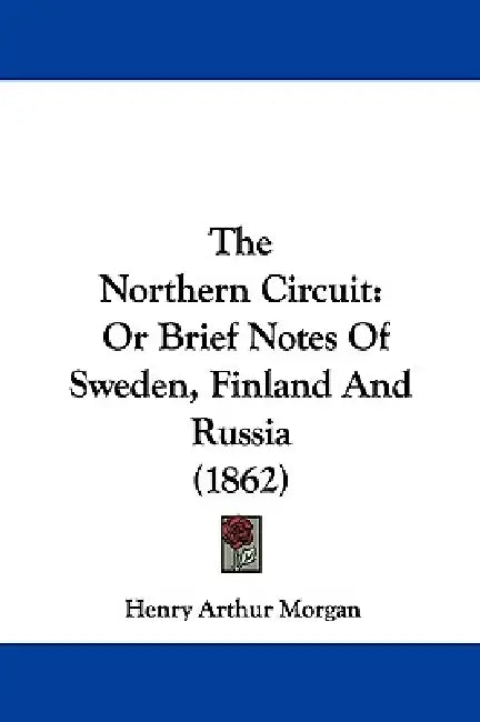 The Northern Circuit: Or Brief Notes Of Sweden, Finland And Russia (1862) by Henry Arthur Morgan