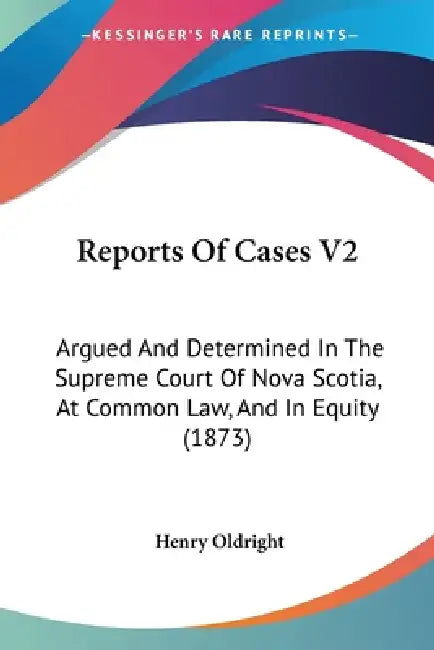Reports Of Cases V2: Argued And Determined In The Supreme Court Of Nova Scotia, At Common Law, And In Equity (1873) by Henry Oldright