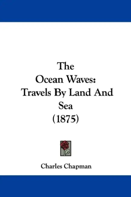The Ocean Waves: Travels By Land And Sea (1875) by Charles Chapman