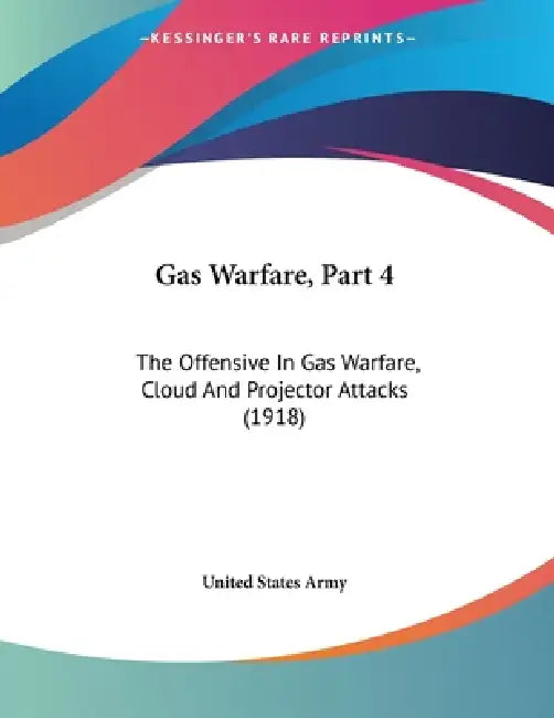 Gas Warfare, Part 4: The Offensive In Gas Warfare, Cloud And Projector Attacks (1918) by United States Army