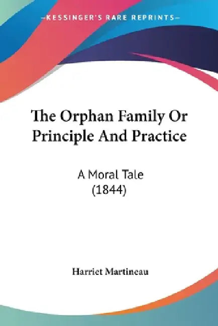 The Orphan Family Or Principle And Practice: A Moral Tale (1844) by Harriet Martineau