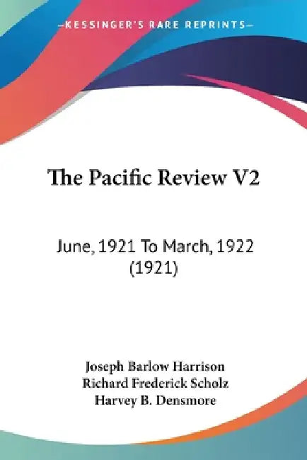 The Pacific Review V2: June, 1921 To March, 1922 (1921) by Joseph Barlow Harrison, Richard Frederick Scholz, Harvey B. Densmore