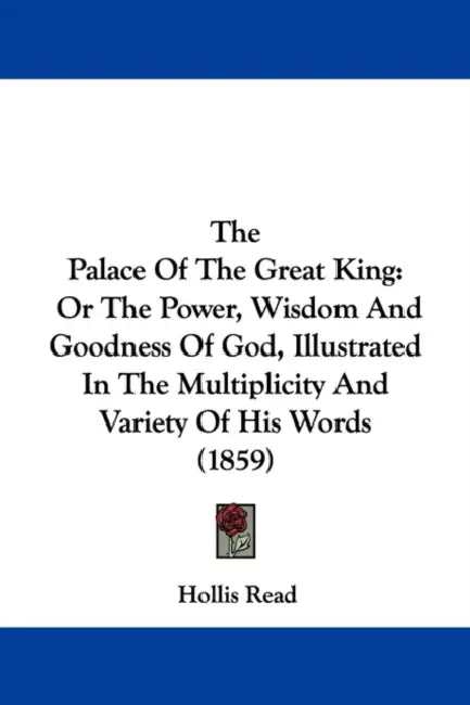 The Palace Of The Great King: Or The Power, Wisdom And Goodness Of God, Illustrated In The Multiplicity And Variety Of His Words (1859) by Hollis Read