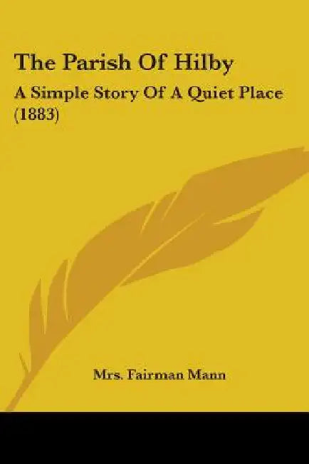 The Parish Of Hilby: A Simple Story Of A Quiet Place (1883) by Fairman Mann