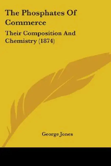 The Phosphates Of Commerce: Their Composition And Chemistry (1874) by George Jones