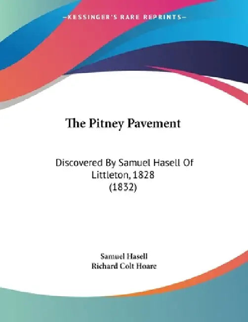 The Pitney Pavement: Discovered By Samuel Hasell Of Littleton, 1828 (1832) by Samuel Hasell, Richard Colt Hoare
