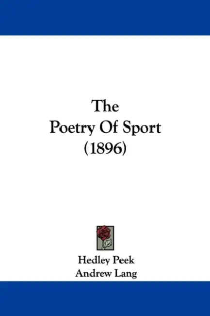 The Poetry Of Sport (1896) by Hedley Peek, Andrew Lang, Alfred Edward Thomas Watson