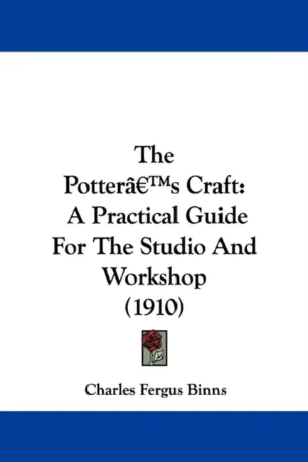 The Potter's Craft: A Practical Guide For The Studio And Workshop (1910) by Charles Fergus Binns
