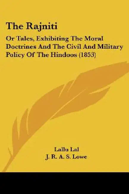 The Rajniti: Or Tales, Exhibiting The Moral Doctrines And The Civil And Military Policy Of The Hindoos (1853) by Lallu Lal, J. R. a. S. Lowe