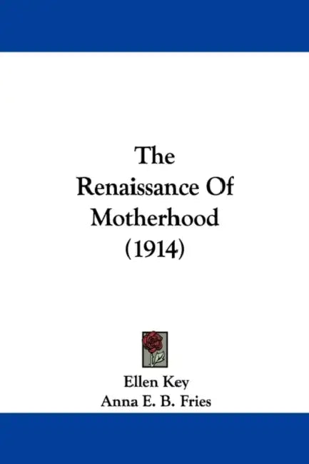 The Renaissance Of Motherhood (1914) by Ellen Key, Anna E. B. Fries