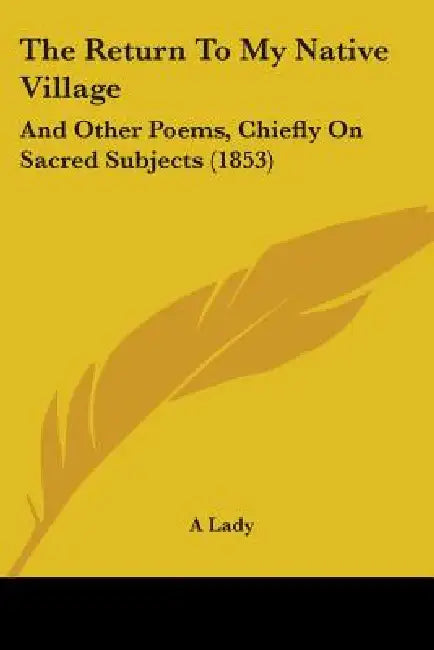 The Return To My Native Village: And Other Poems, Chiefly On Sacred Subjects (1853) by A. Lady