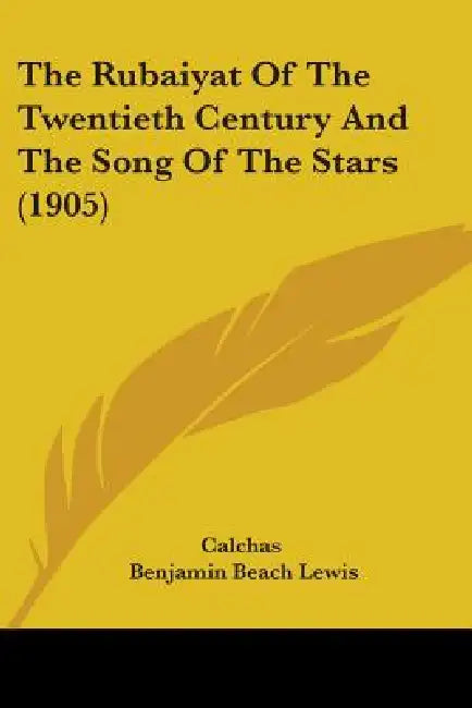 The Rubaiyat Of The Twentieth Century And The Song Of The Stars (1905) by Calchas, Benjamin Beach Lewis