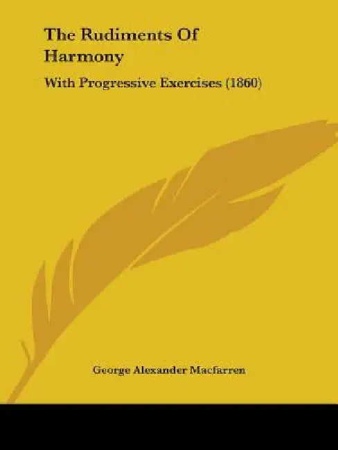 The Rudiments Of Harmony: With Progressive Exercises (1860) by George Alexander Macfarren