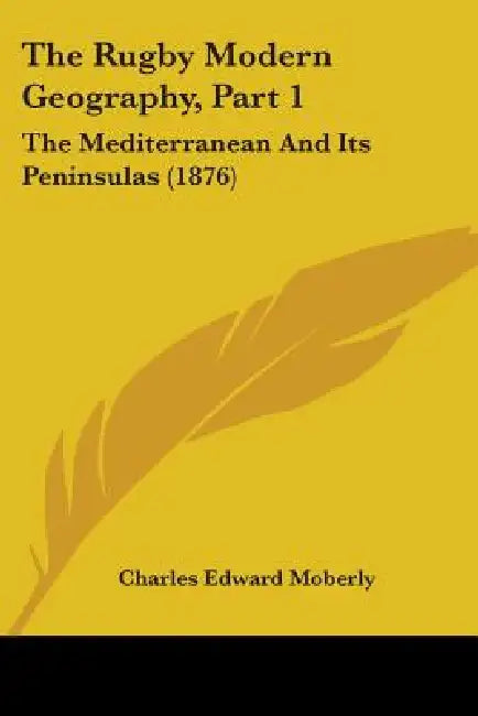 The Rugby Modern Geography, Part 1: The Mediterranean And Its Peninsulas (1876) by Charles Edward Moberly