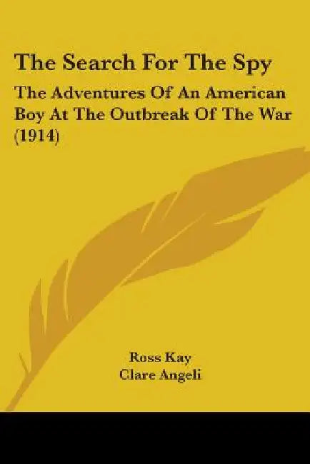 The Search For The Spy: The Adventures Of An American Boy At The Outbreak Of The War (1914) by Ross Kay, Clare Angeli