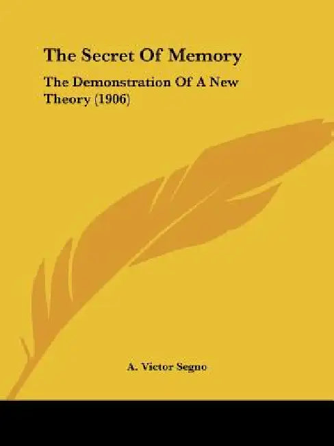 The Secret Of Memory: The Demonstration Of A New Theory (1906) by A. Victor Segno