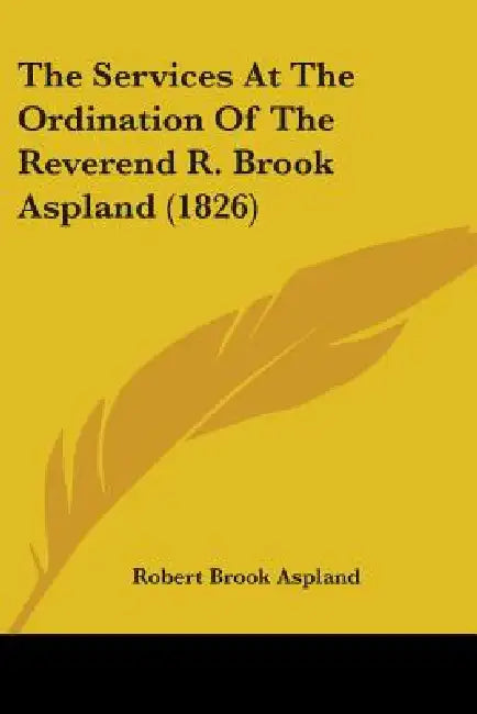 The Services At The Ordination Of The Reverend R. Brook Aspland (1826) by Robert Brook Aspland