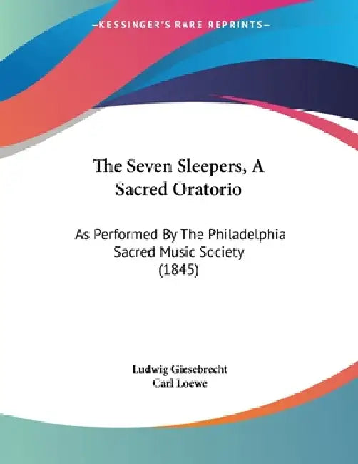 The Seven Sleepers, A Sacred Oratorio: As Performed By The Philadelphia Sacred Music Society (1845) by Ludwig Giesebrecht, Carl Loewe