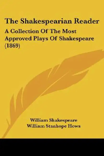 The Shakespearian Reader: A Collection Of The Most Approved Plays Of Shakespeare (1869) by William Shakespeare, William Stanhope Hows