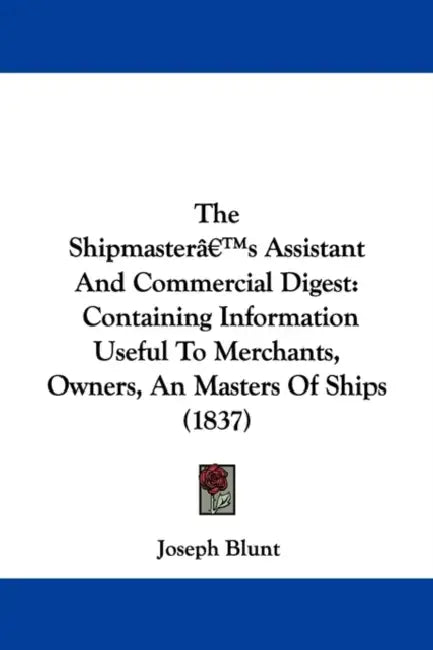 The Shipmaster's Assistant And Commercial Digest: Containing Information Useful To Merchants, Owners, An Masters Of Ships (1837) by Joseph Blunt